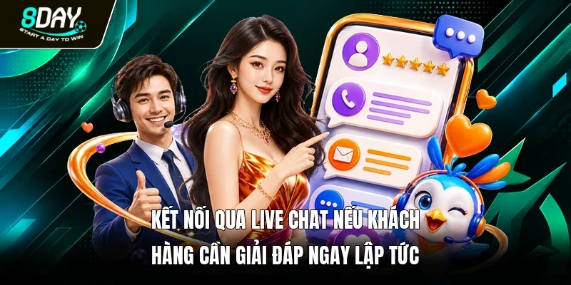 Kết nối qua live chat nếu khách hàng cần giải đáp ngay lập tức 