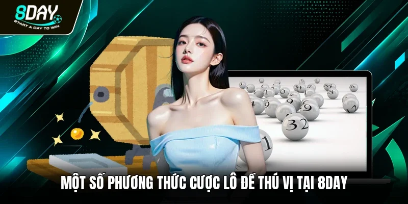 Một số phương thức cược lô đề thú vị tại 8DAY