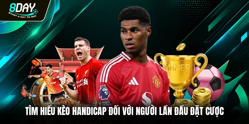 Tìm hiểu kèo handicap đối với người lần đầu đặt cược