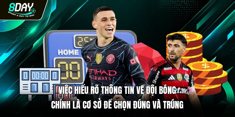 Việc hiểu rõ thông tin về đội bóng chính là cơ sở để chọn đúng và trúng